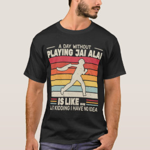 A Day without Playing Jai Alai cesta punta retro J T-Shirt