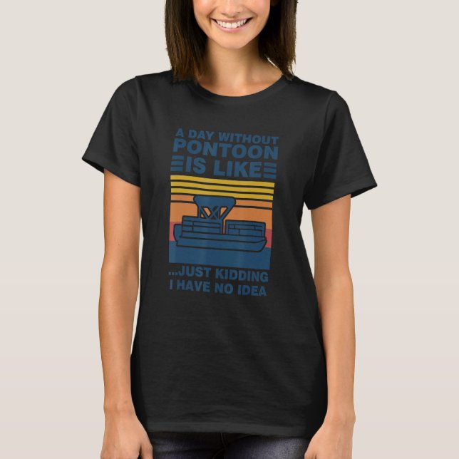 a day without pontoon is like Pontoon Boat T-Shirt (Front)