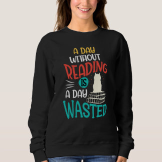 A Day Without Reading Is A Day Wasted Sweatshirt