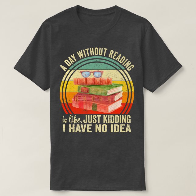 A Day Without Reading Is Like Book Lover Book Nerd T-Shirt (Design Front)