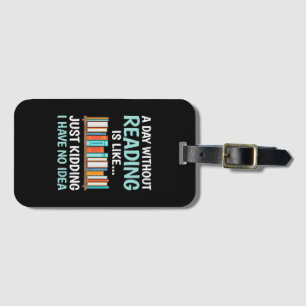 A Day Without Reading is Like Book Lover Bookworm Luggage Tag