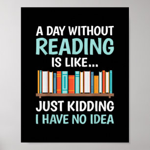 A Day Without Reading is Like Book Lover Bookworm Poster