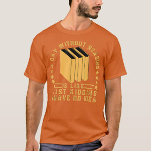 A Day Without Reading Is Like, book lover T-Shirt