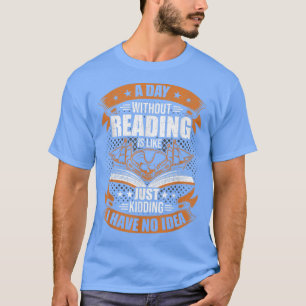 A Day Without Reading is like Book Lovers Reading T-Shirt