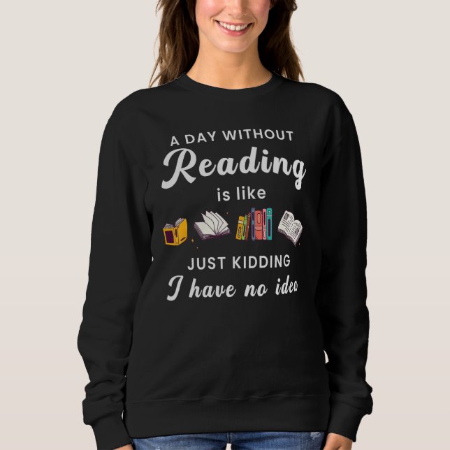 A Day Without Reading Is Like Funny Bookworm Sweatshirt (Front)