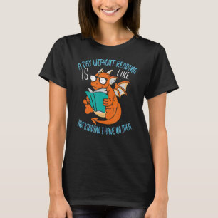 A Day Without Reading Is Like Just Kidding 1 T-Shirt