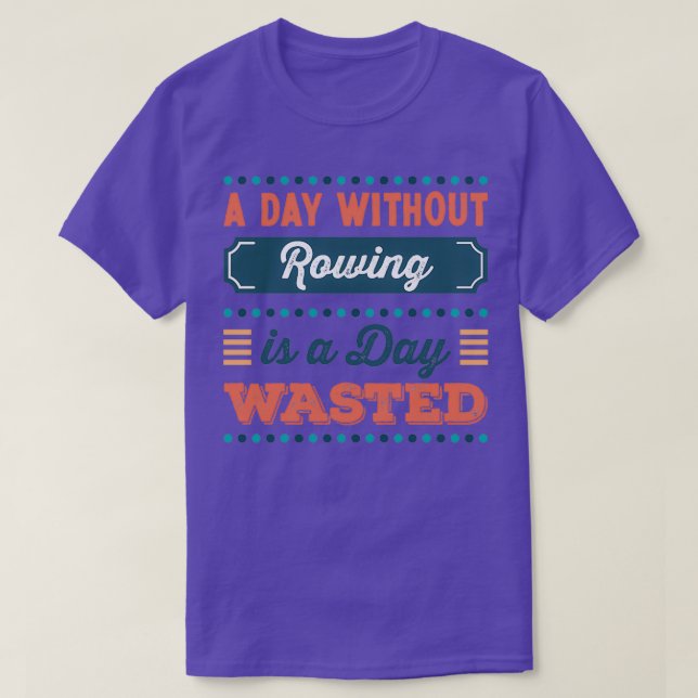 A Day without Rowing is a day wasted T-Shirt (Design Front)