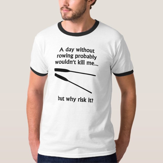 A Day Without Rowing T-Shirt (Front)