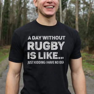 A Day Without Rugby Is Like Funny T-Shirt