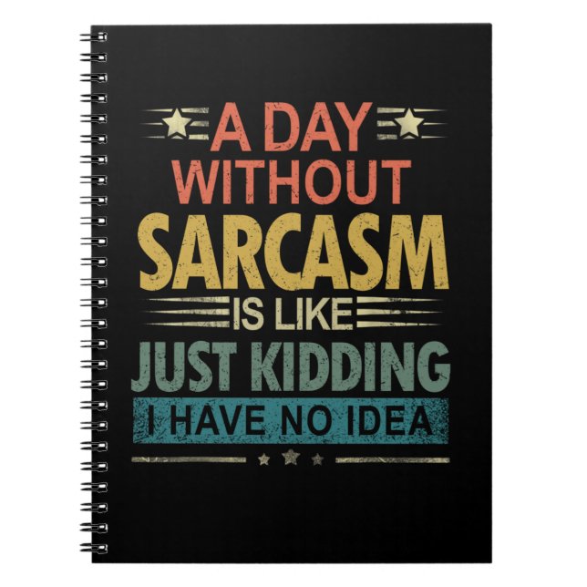A Day Without Sarcasm Is Like Just Kidding I Have  Notebook (Front)