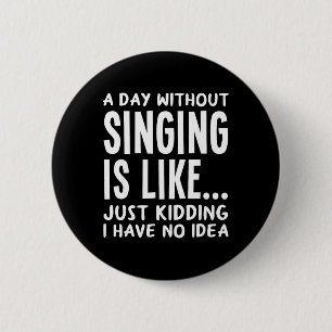 A Day Without Singing Is Like..funny Music Lover S 6 Cm Round Badge