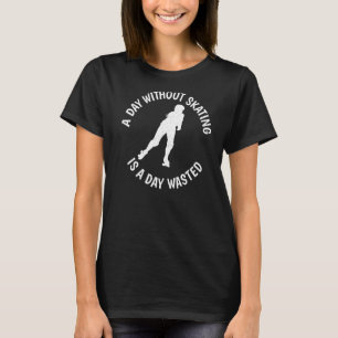 A Day without Skating is a Day wasted Roller Skati T-Shirt
