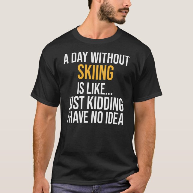 A Day Without Skiing Is Like T-Shirt (Front)