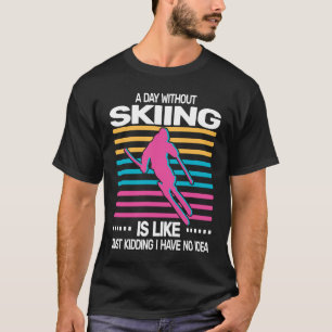 a day without Skiing snow skiers 80s 70s retro sno T-Shirt