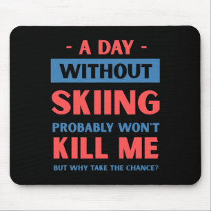 A Day Without Skiing Won't Kill Me Funny Snow Skii Mouse Pad