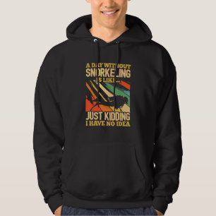 A Day Without Snorkelling Is Like Just Kidding I H Hoodie