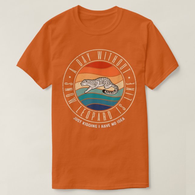 A Day Without Snow Leopard Is Like  T-Shirt (Design Front)