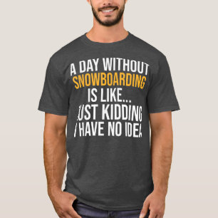 A DAY WITHOUT SNOWBOARDING IS LIKE T-Shirt
