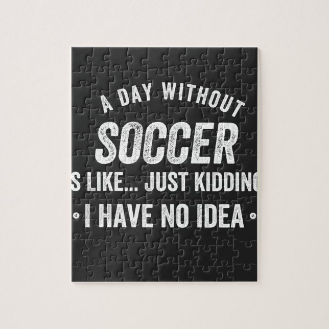 A Day Without Soccer Is Like Just Kidding Jigsaw Puzzle (Vertical)