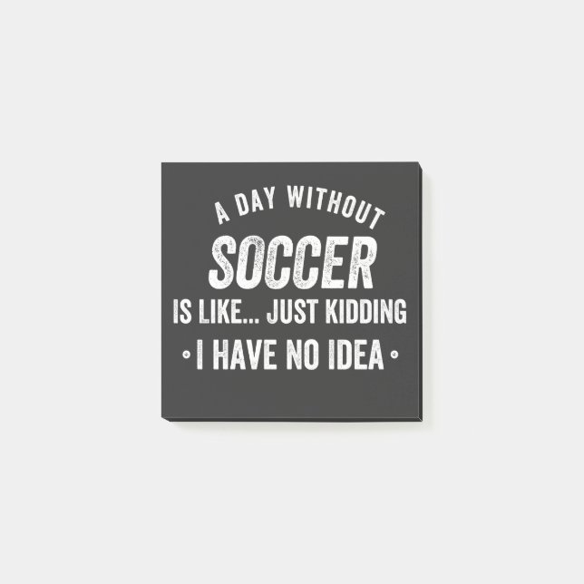 A Day Without Soccer Is Like Just Kidding Post-it Notes (Front)