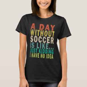 A day without soccer is like just kidding Retro T-Shirt
