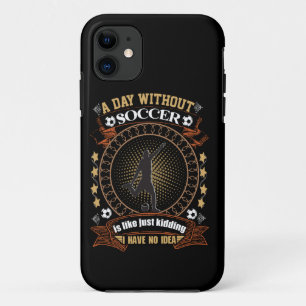 A Day Without Soccer Is Like Kidding I Have No Ide Case-Mate iPhone Case