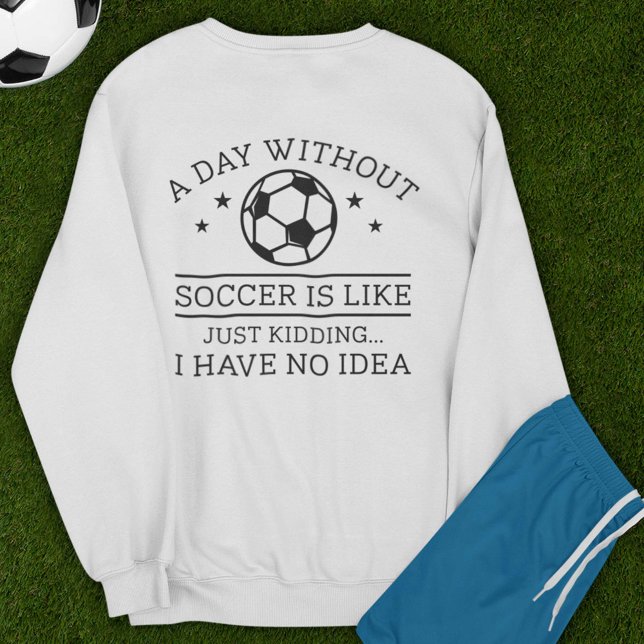A Day Without Soccer Sweatshirt (Creator Uploaded)