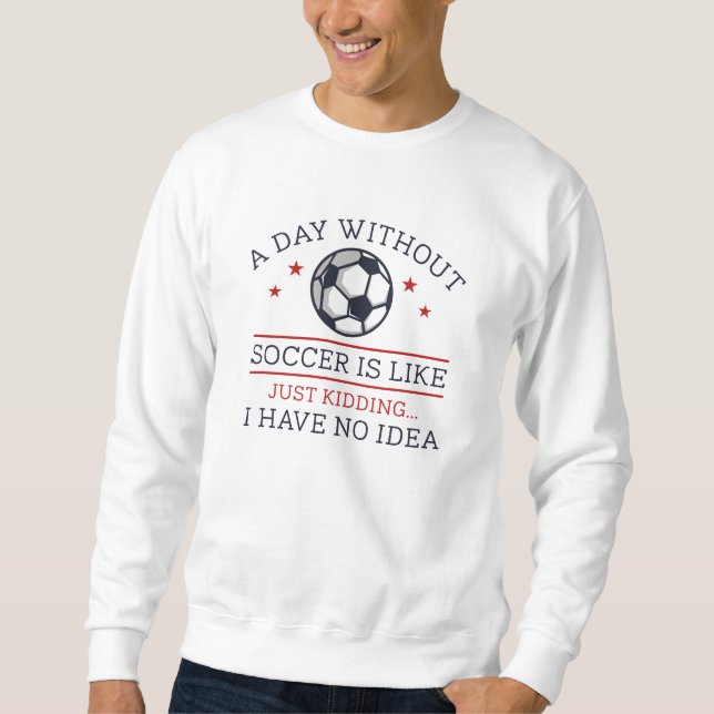 A Day Without Soccer Sweatshirt (Front)