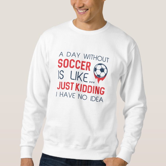 A Day Without Soccer Sweatshirt (Front)