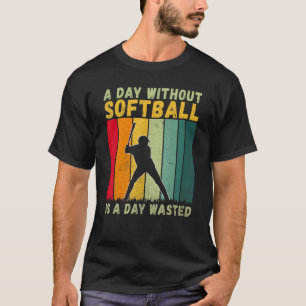 A Day without Softball is a Day wasted   Softball T-Shirt