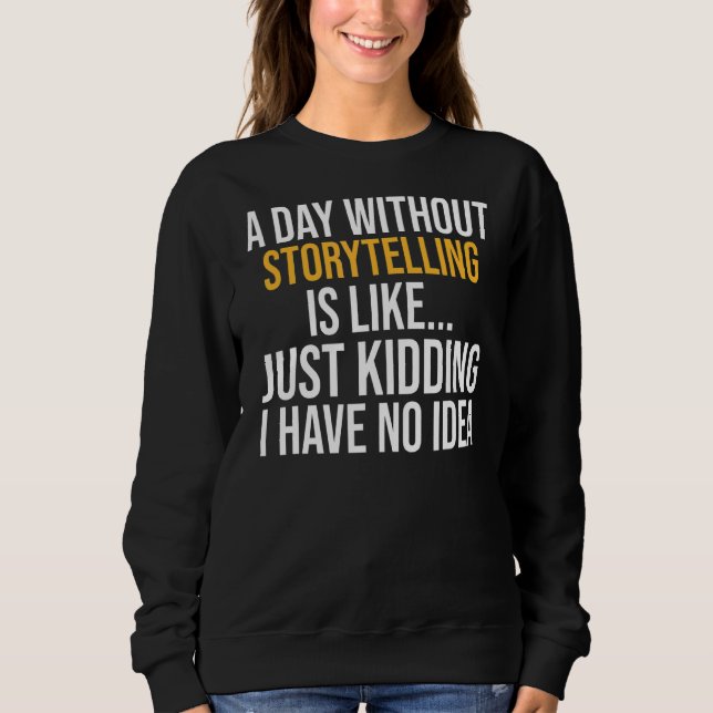 A Day Without Storytelling Is Like Sweatshirt (Front)