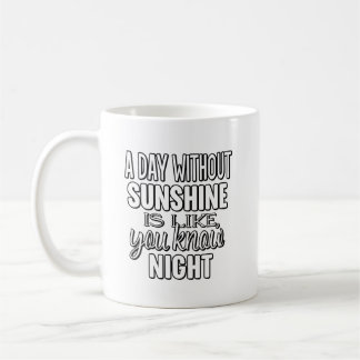 A Day Without Sunshine Is Like You Know Night Coffee Mug