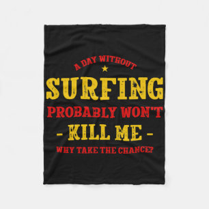 A Day Without Surfing Won't Kill Me Surfer Funny S Fleece Blanket
