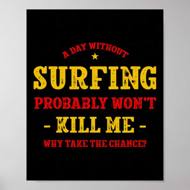 A Day Without Surfing Won't Kill Me Surfer Funny S Poster (Front)