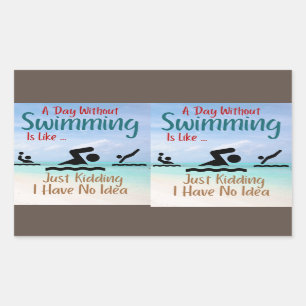 A Day Without Swimming Is Like Just Kidding I Have Rectangular Sticker
