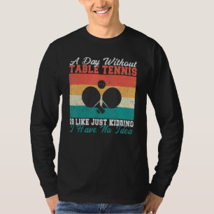 A Day without Table Tennis i like have no idea Tab T-Shirt
