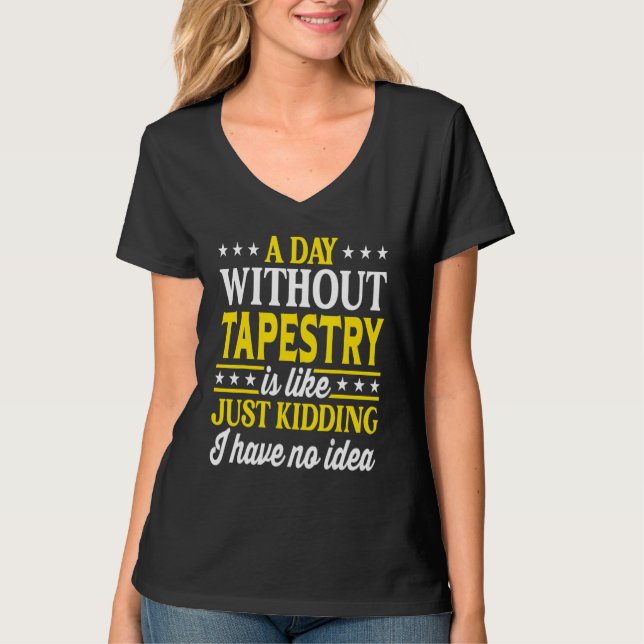 A Day Without Tapestry  Tapestry 1 T-Shirt (Front)