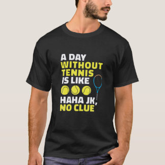 A Day Without Tennis Is Like, Funny Tennis Lover P T-Shirt