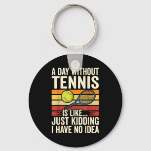 A Day Without Tennis Is Like Just Kidding I Have N Key Ring