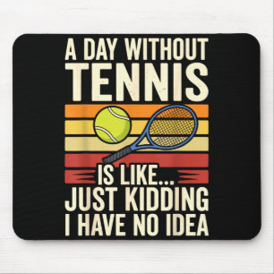 A Day Without Tennis Is Like Just Kidding I Have N Mouse Pad
