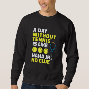 A Day Without Tennis Is Like Tennis Player Sweatshirt