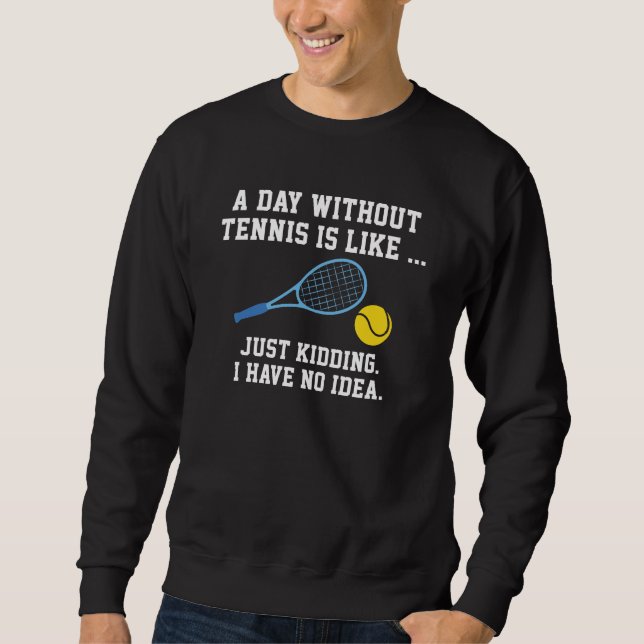 A Day Without Tennis Sweatshirt (Front)