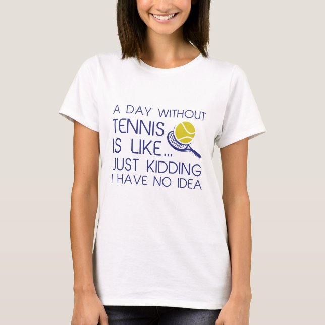 A Day Without Tennis T-Shirt (Front)