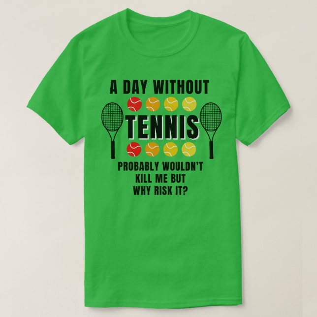 A Day Without Tennis T-Shirt (Design Front)