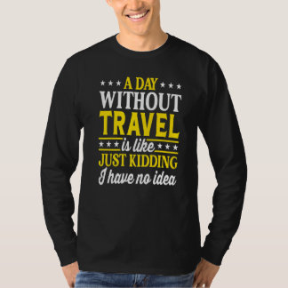 A Day Without Travel Travel T-Shirt