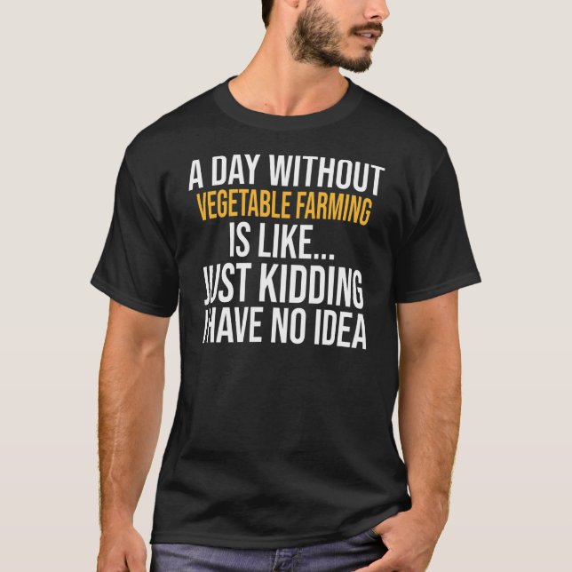 A Day Without Vegetable Farming Is Like T-Shirt (Front)