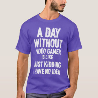 A Day Without Video Game Gamer Player Gaming Gifts T-Shirt