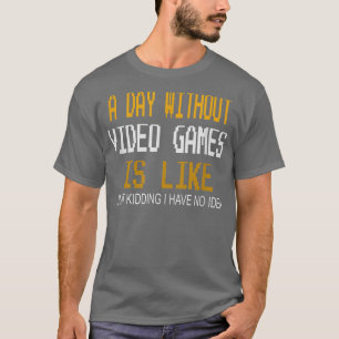 A Day Without Video Games, Fun Gifts For Gamers T-Shirt