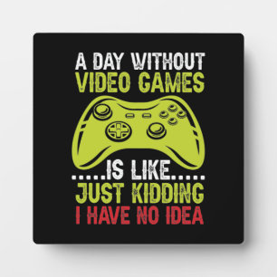 A Day Without Video Games - Funny Gamer and Gaming Plaque