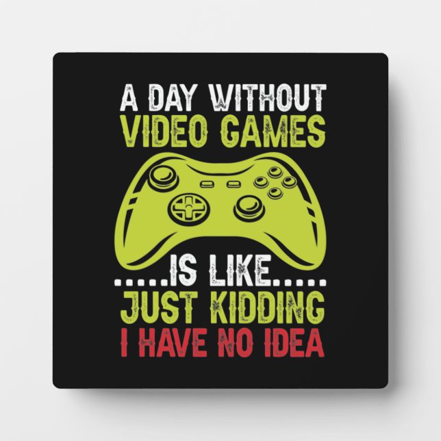 A Day Without Video Games - Funny Gamer and Gaming Plaque (Front)